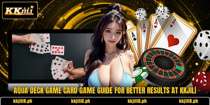 Aqua Deck Game Card Game Guide For Better Results At KKJili